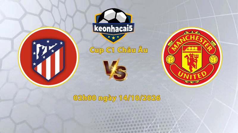 Soi kèo Atletico Madrid vs MU, 02h00 ngày 14/10, Cúp C1 Châu Âu 2026/27: Chủ nhà chiếm ưu thế