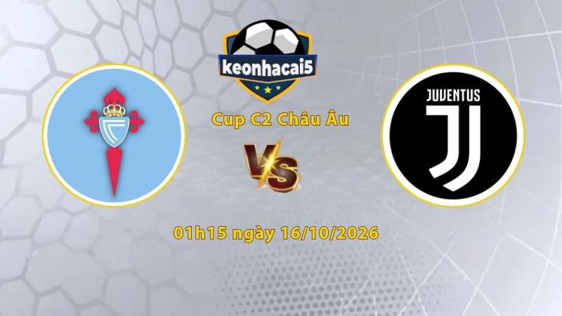 Soi kèo Celta Vigo vs Juventus, 02h00 ngày 16/10, Cúp C2 Châu Âu 2026/27: Củng cố ngôi đầu