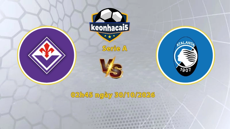 Soi kèo Fiorentina vs Atalanta, 02h45 ngày 30/10, Serie A 2026/27: Cục diện cân bằng
