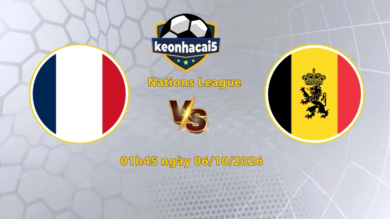 Soi kèo Pháp vs Bỉ, 01h45 ngày 06/10, UEFA Nations League 2026/27: Áp lực cho đội khách